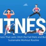 Fitness That Lasts Ditch the Fad Diets and Build a Sustainable Workout Routine